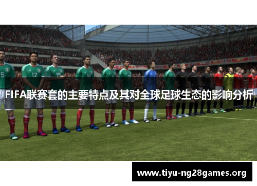 FIFA联赛套的主要特点及其对全球足球生态的影响分析