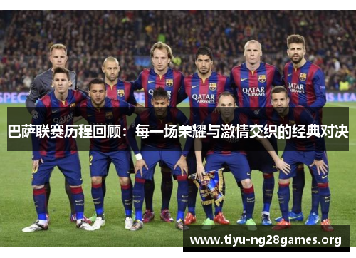 巴萨联赛历程回顾：每一场荣耀与激情交织的经典对决