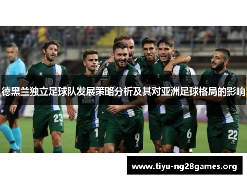 德黑兰独立足球队发展策略分析及其对亚洲足球格局的影响