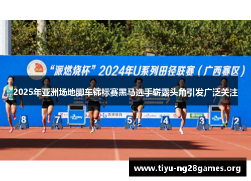 2025年亚洲场地脚车锦标赛黑马选手崭露头角引发广泛关注