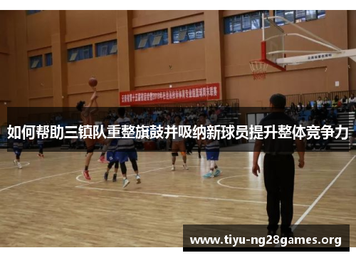 如何帮助三镇队重整旗鼓并吸纳新球员提升整体竞争力