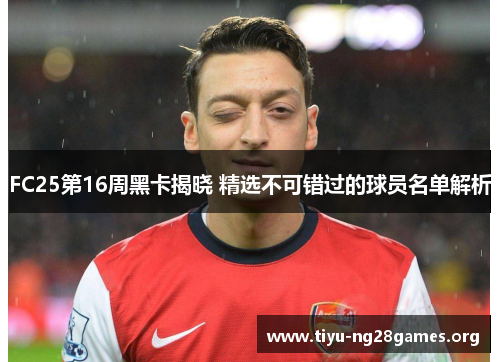 FC25第16周黑卡揭晓 精选不可错过的球员名单解析