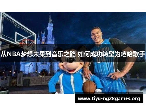 从NBA梦想未果到音乐之路 如何成功转型为嘻哈歌手 从NBA梦想未果到音乐之路 如何成功转型为嘻哈歌手