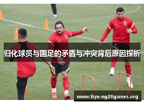 归化球员与国足的矛盾与冲突背后原因探析