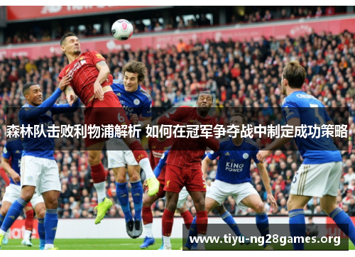 森林队击败利物浦解析 如何在冠军争夺战中制定成功策略