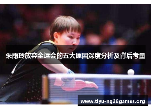 朱雨玲放弃全运会的五大原因深度分析及背后考量