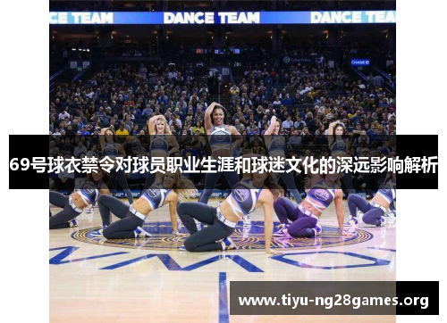 69号球衣禁令对球员职业生涯和球迷文化的深远影响解析