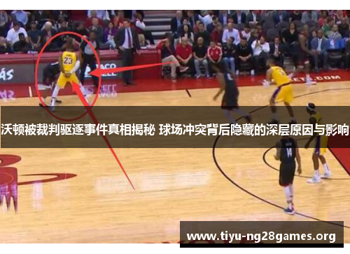 沃顿被裁判驱逐事件真相揭秘 球场冲突背后隐藏的深层原因与影响