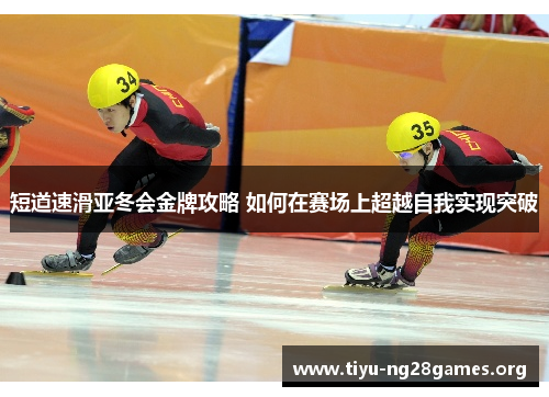 短道速滑亚冬会金牌攻略 如何在赛场上超越自我实现突破