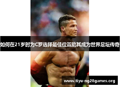 如何在21岁时为C罗选择最佳位置助其成为世界足坛传奇