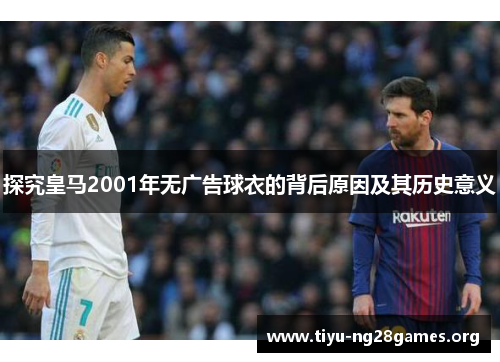 探究皇马2001年无广告球衣的背后原因及其历史意义