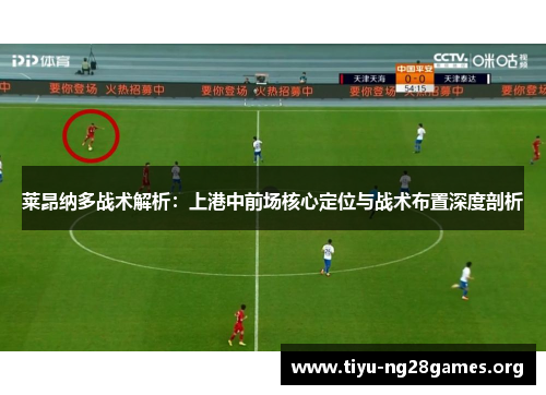 莱昂纳多战术解析：上港中前场核心定位与战术布置深度剖析