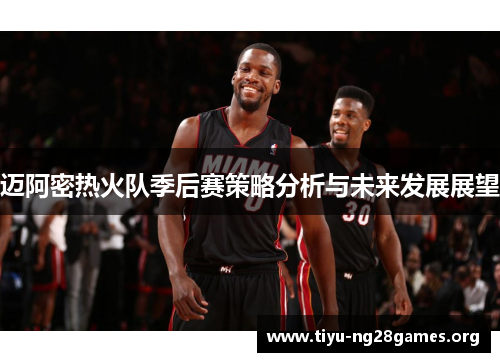 迈阿密热火队季后赛策略分析与未来发展展望