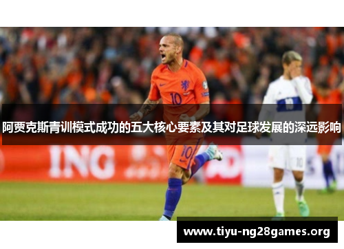 阿贾克斯青训模式成功的五大核心要素及其对足球发展的深远影响